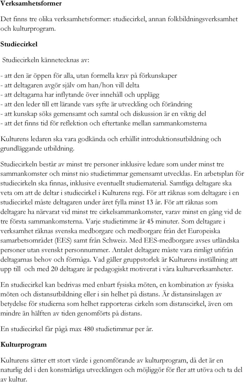 innehåll och upplägg - att den leder till ett lärande vars syfte är utveckling och förändring - att kunskap söks gemensamt och samtal och diskussion är en viktig del - att det finns tid för