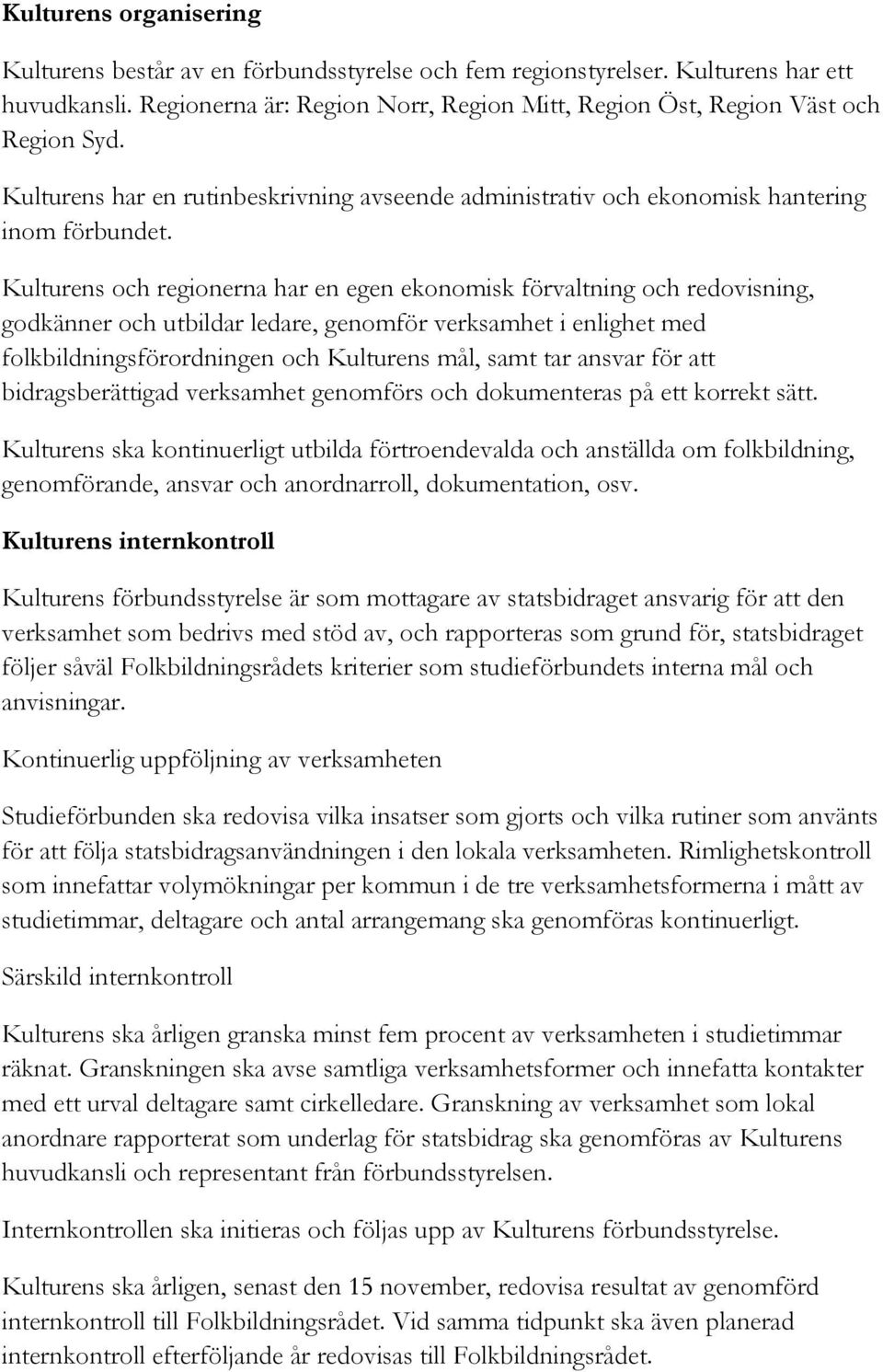 Kulturens och regionerna har en egen ekonomisk förvaltning och redovisning, godkänner och utbildar ledare, genomför verksamhet i enlighet med folkbildningsförordningen och Kulturens mål, samt tar