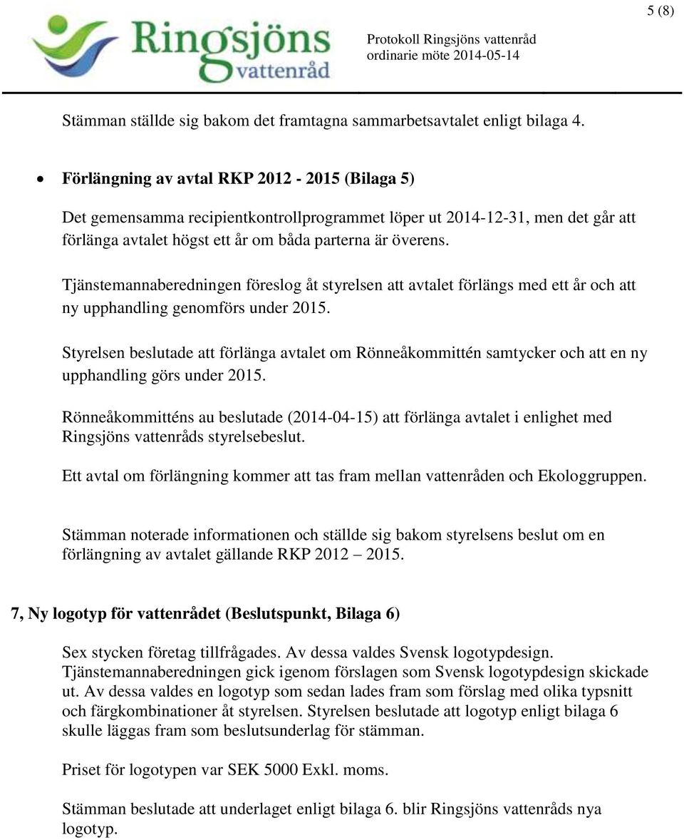 Tjänstemannaberedningen föreslog åt styrelsen att avtalet förlängs med ett år och att ny upphandling genomförs under 2015.