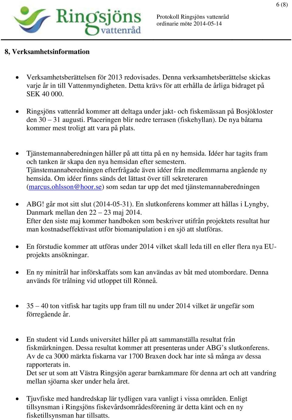 Placeringen blir nedre terrasen (fiskehyllan). De nya båtarna kommer mest troligt att vara på plats. Tjänstemannaberedningen håller på att titta på en ny hemsida.