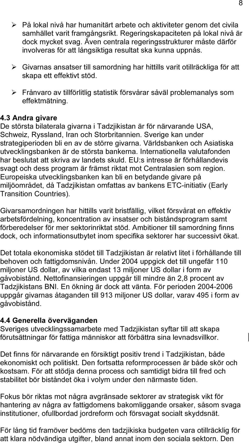 Givarnas ansatser till samordning har hittills varit otillräckliga för att skapa ett effektivt stöd. Frånvaro av tillförlitlig statistik försvårar såväl problemanalys som effektmätning. 4.