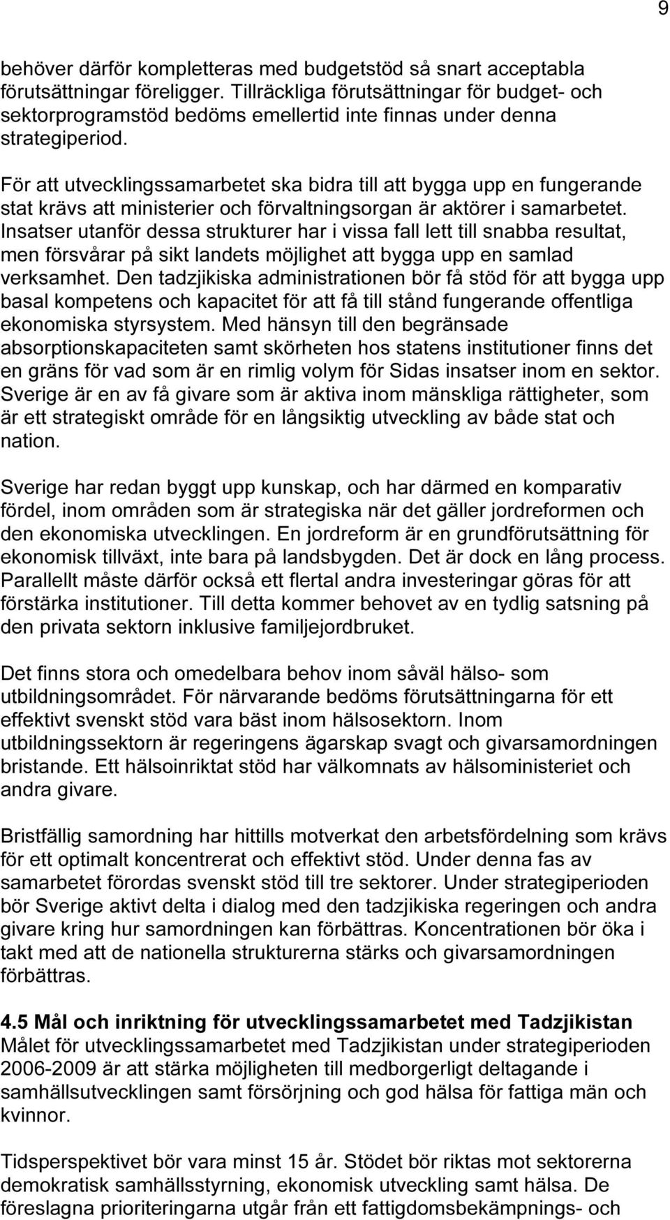 För att utvecklingssamarbetet ska bidra till att bygga upp en fungerande stat krävs att ministerier och förvaltningsorgan är aktörer i samarbetet.