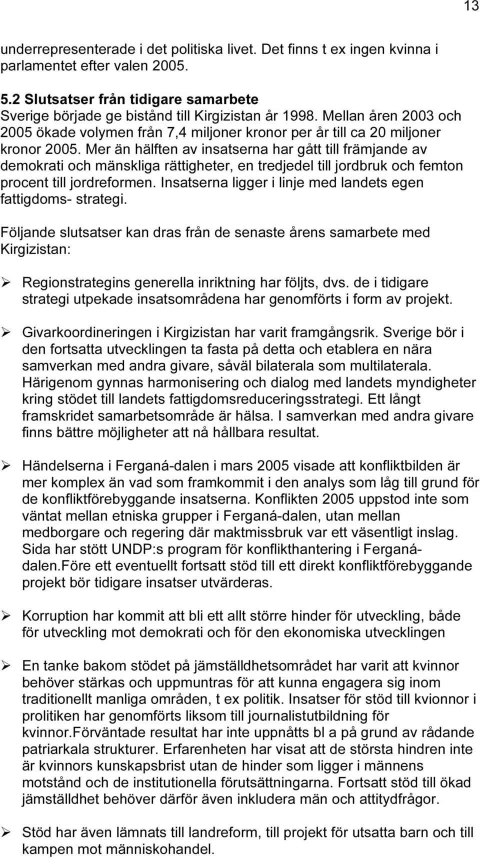 Mer än hälften av insatserna har gått till främjande av demokrati och mänskliga rättigheter, en tredjedel till jordbruk och femton procent till jordreformen.