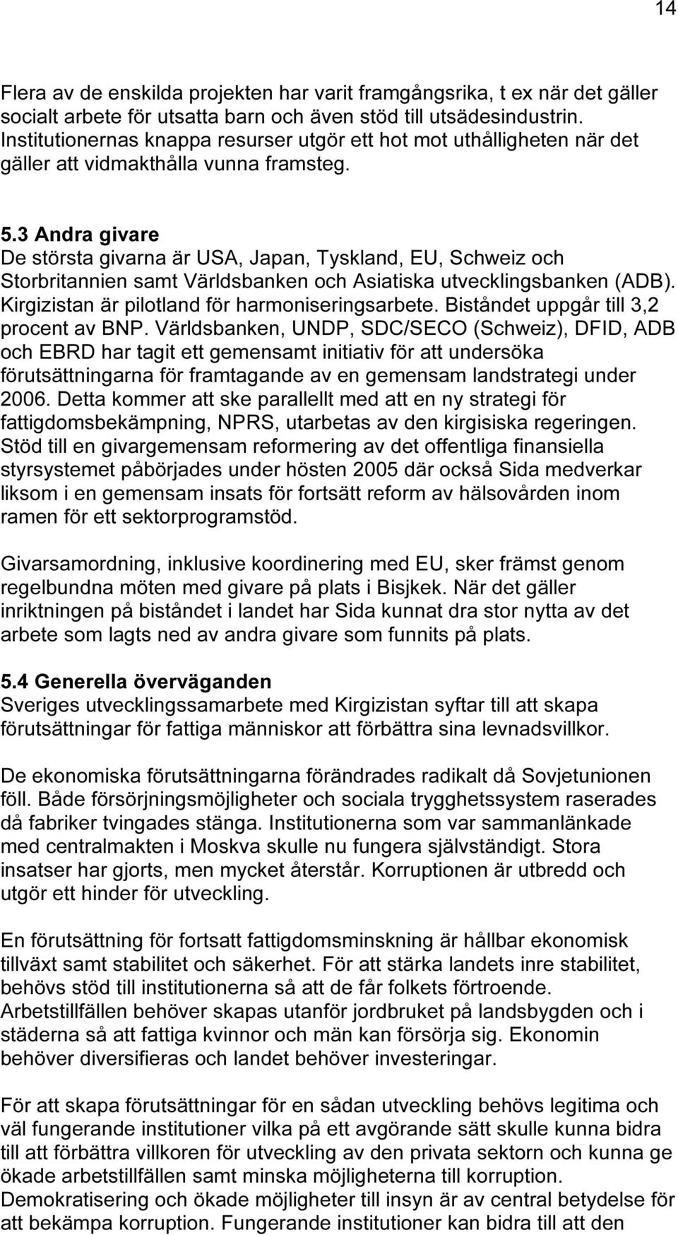 3 Andra givare De största givarna är USA, Japan, Tyskland, EU, Schweiz och Storbritannien samt Världsbanken och Asiatiska utvecklingsbanken (ADB). Kirgizistan är pilotland för harmoniseringsarbete.