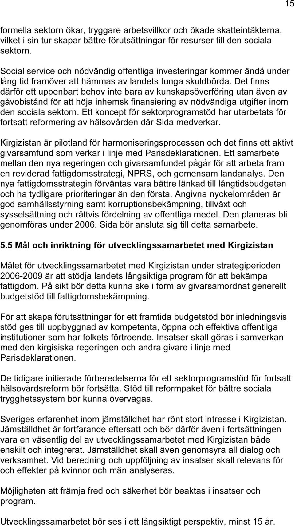Det finns därför ett uppenbart behov inte bara av kunskapsöverföring utan även av gåvobistånd för att höja inhemsk finansiering av nödvändiga utgifter inom den sociala sektorn.