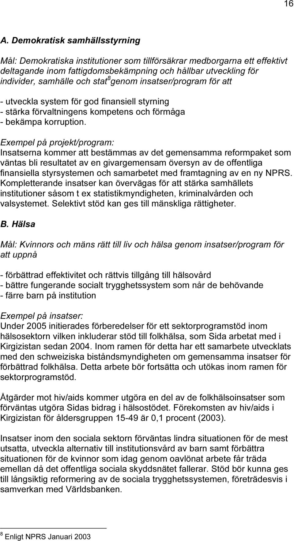 Exempel på projekt/program: Insatserna kommer att bestämmas av det gemensamma reformpaket som väntas bli resultatet av en givargemensam översyn av de offentliga finansiella styrsystemen och