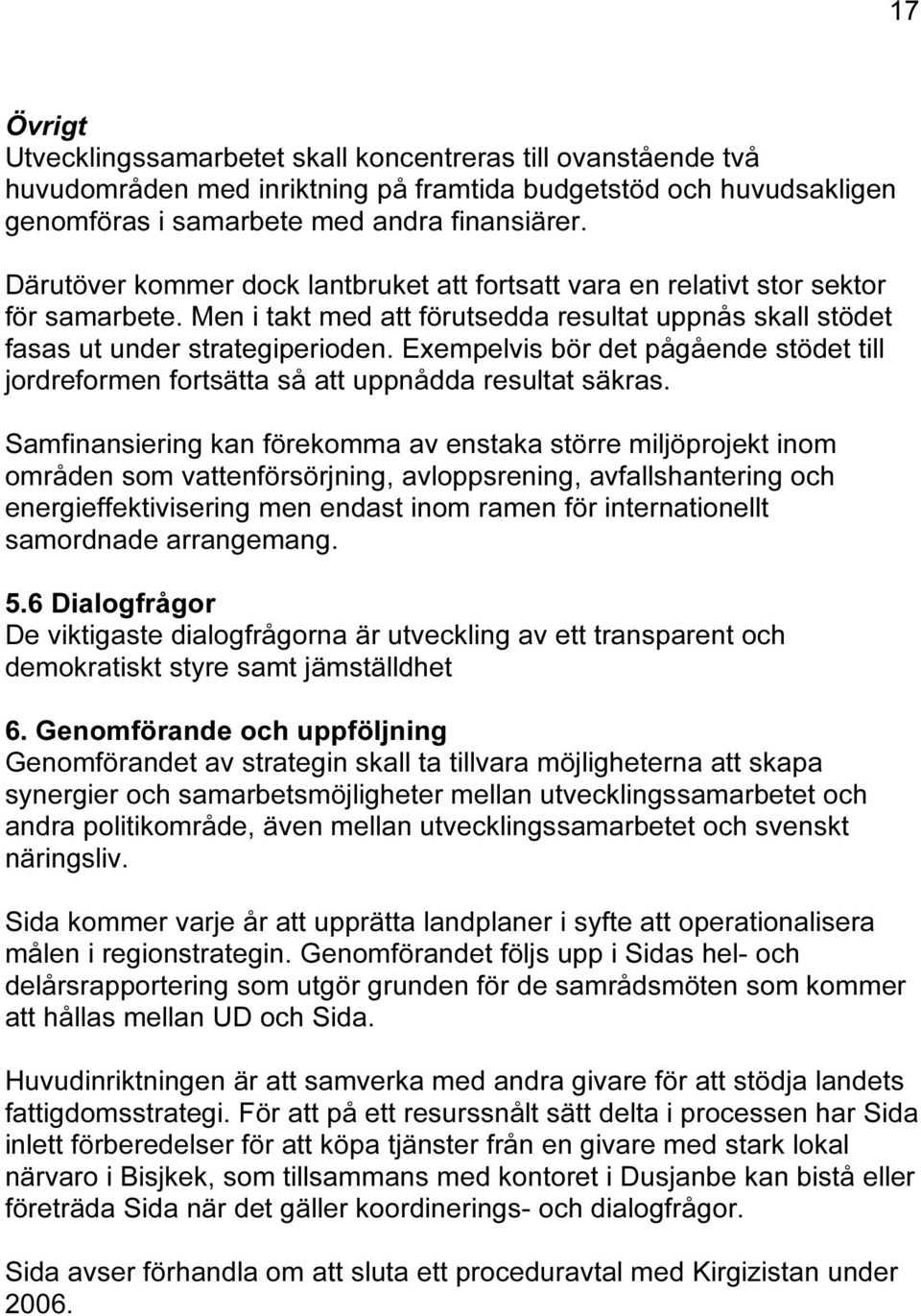 Exempelvis bör det pågående stödet till jordreformen fortsätta så att uppnådda resultat säkras.