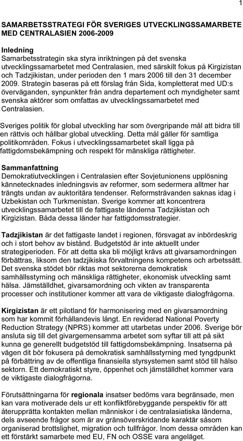 Strategin baseras på ett förslag från Sida, kompletterat med UD:s överväganden, synpunkter från andra departement och myndigheter samt svenska aktörer som omfattas av utvecklingssamarbetet med