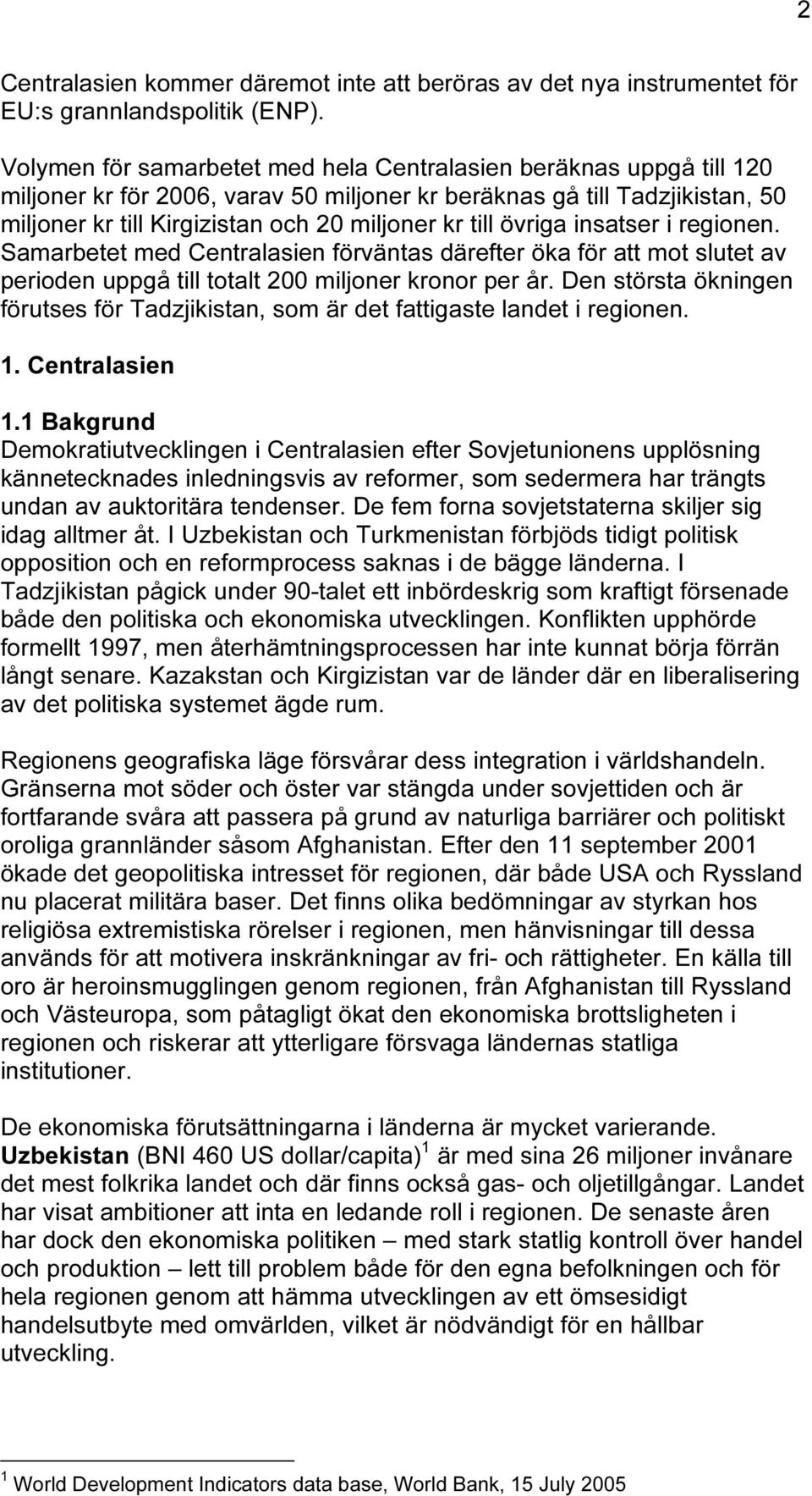 övriga insatser i regionen. Samarbetet med Centralasien förväntas därefter öka för att mot slutet av perioden uppgå till totalt 200 miljoner kronor per år.