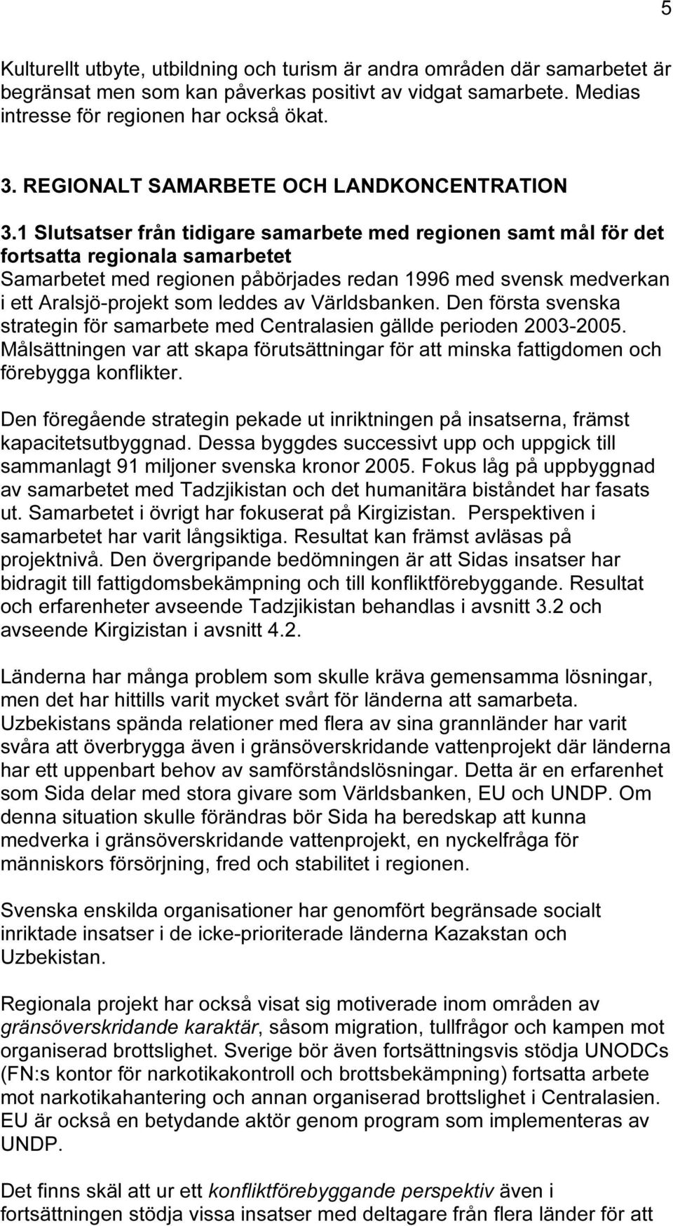 1 Slutsatser från tidigare samarbete med regionen samt mål för det fortsatta regionala samarbetet Samarbetet med regionen påbörjades redan 1996 med svensk medverkan i ett Aralsjö-projekt som leddes
