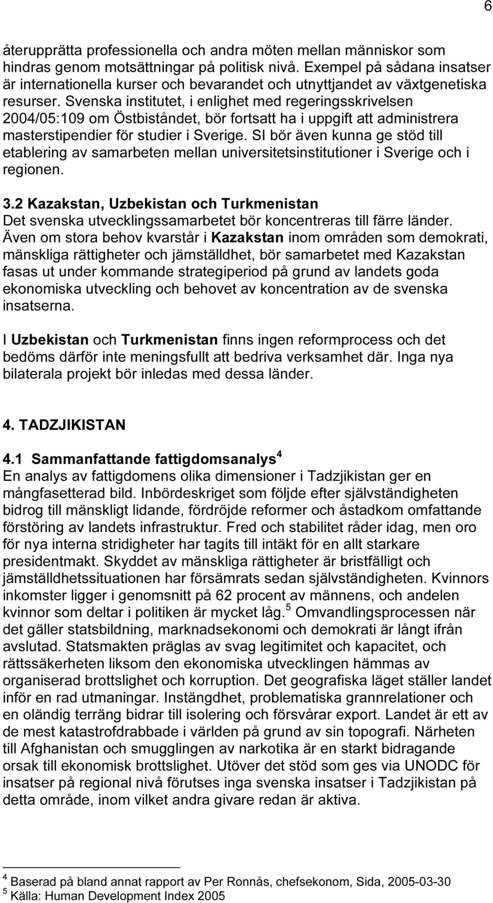 Svenska institutet, i enlighet med regeringsskrivelsen 2004/05:109 om Östbiståndet, bör fortsatt ha i uppgift att administrera masterstipendier för studier i Sverige.