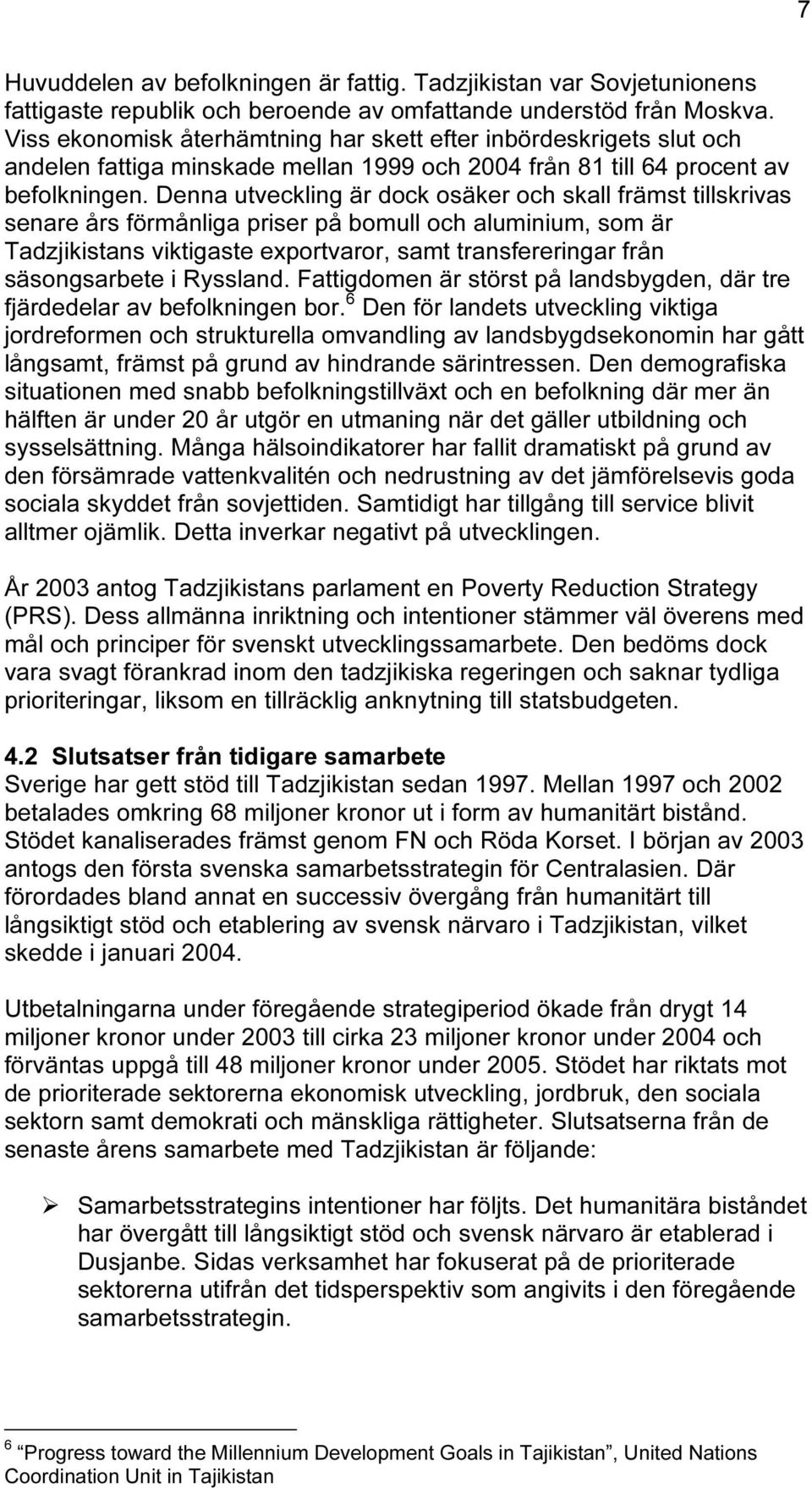 Denna utveckling är dock osäker och skall främst tillskrivas senare års förmånliga priser på bomull och aluminium, som är Tadzjikistans viktigaste exportvaror, samt transfereringar från säsongsarbete