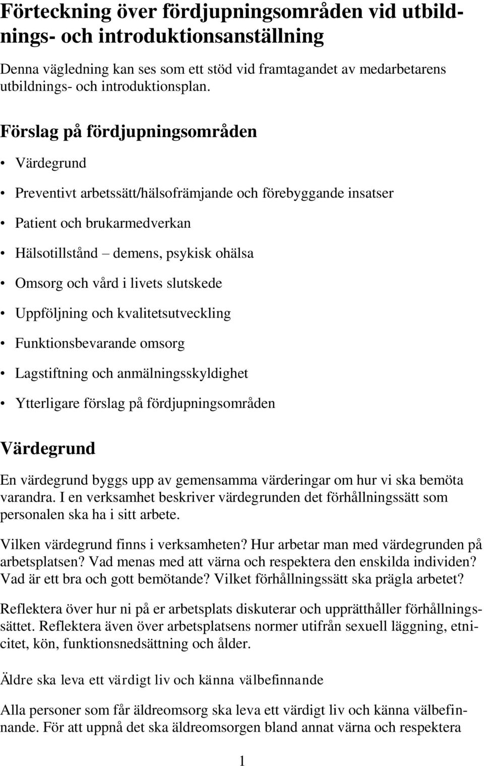 slutskede Uppföljning och kvalitetsutveckling Funktionsbevarande omsorg Lagstiftning och anmälningsskyldighet Ytterligare förslag på fördjupningsområden Värdegrund En värdegrund byggs upp av