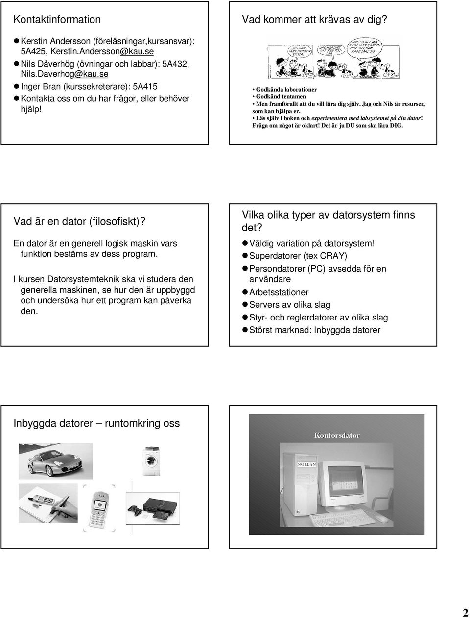 Godkända laborationer Godkänd tentamen Men framförallt att du vill lära dig själv. Jag och Nils är resurser, som kan hjälpa er. Läs själv i boken och experimentera med labsystemet på din dator!