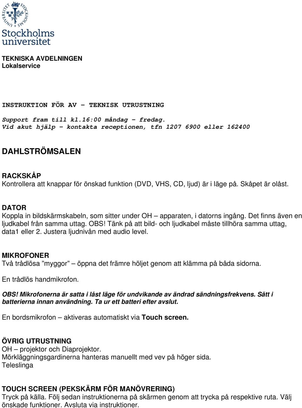 MIKROFONER Två trådlösa myggor öppna det främre höljet genom att klämma på båda sidorna. En trådlös handmikrofon. OBS! Mikrofonerna är satta i låst läge för undvikande av ändrad sändningsfrekvens.