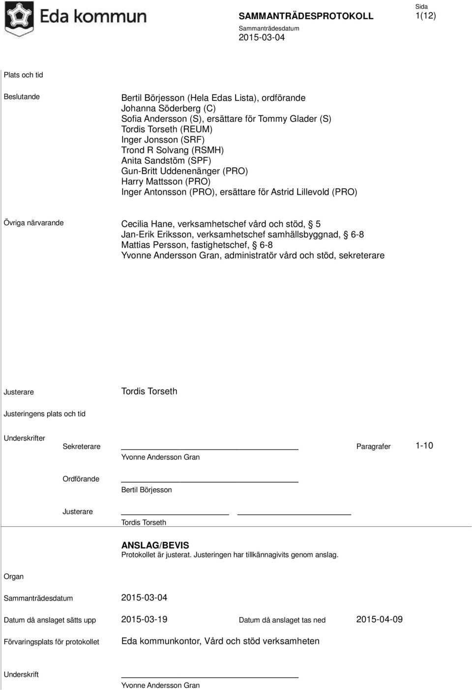vård och stöd, 5 Jan-Erik Eriksson, verksamhetschef samhällsbyggnad, 6-8 Mattias Persson, fastighetschef, 6-8 Yvonne Andersson Gran, administratör vård och stöd, sekreterare Justerare Tordis Torseth
