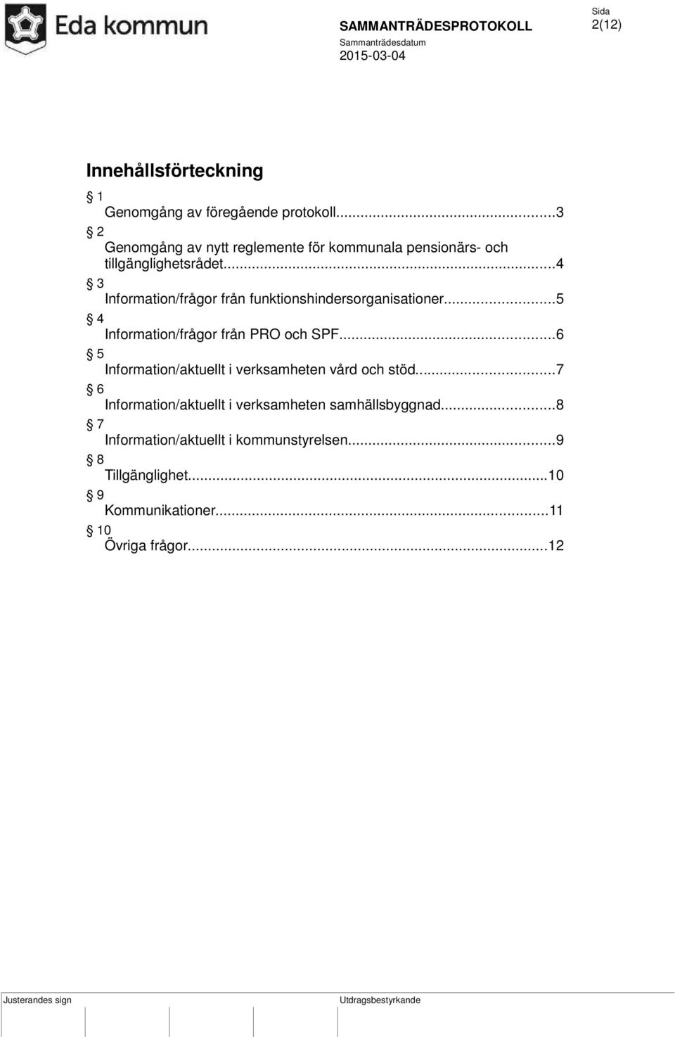 ..4 3 Information/frågor från funktionshindersorganisationer...5 4 Information/frågor från PRO och SPF.