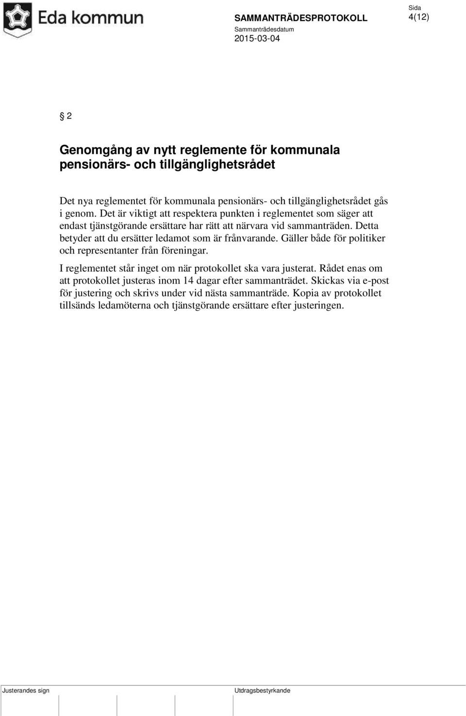 Detta betyder att du ersätter ledamot som är frånvarande. Gäller både för politiker och representanter från föreningar. I reglementet står inget om när protokollet ska vara justerat.