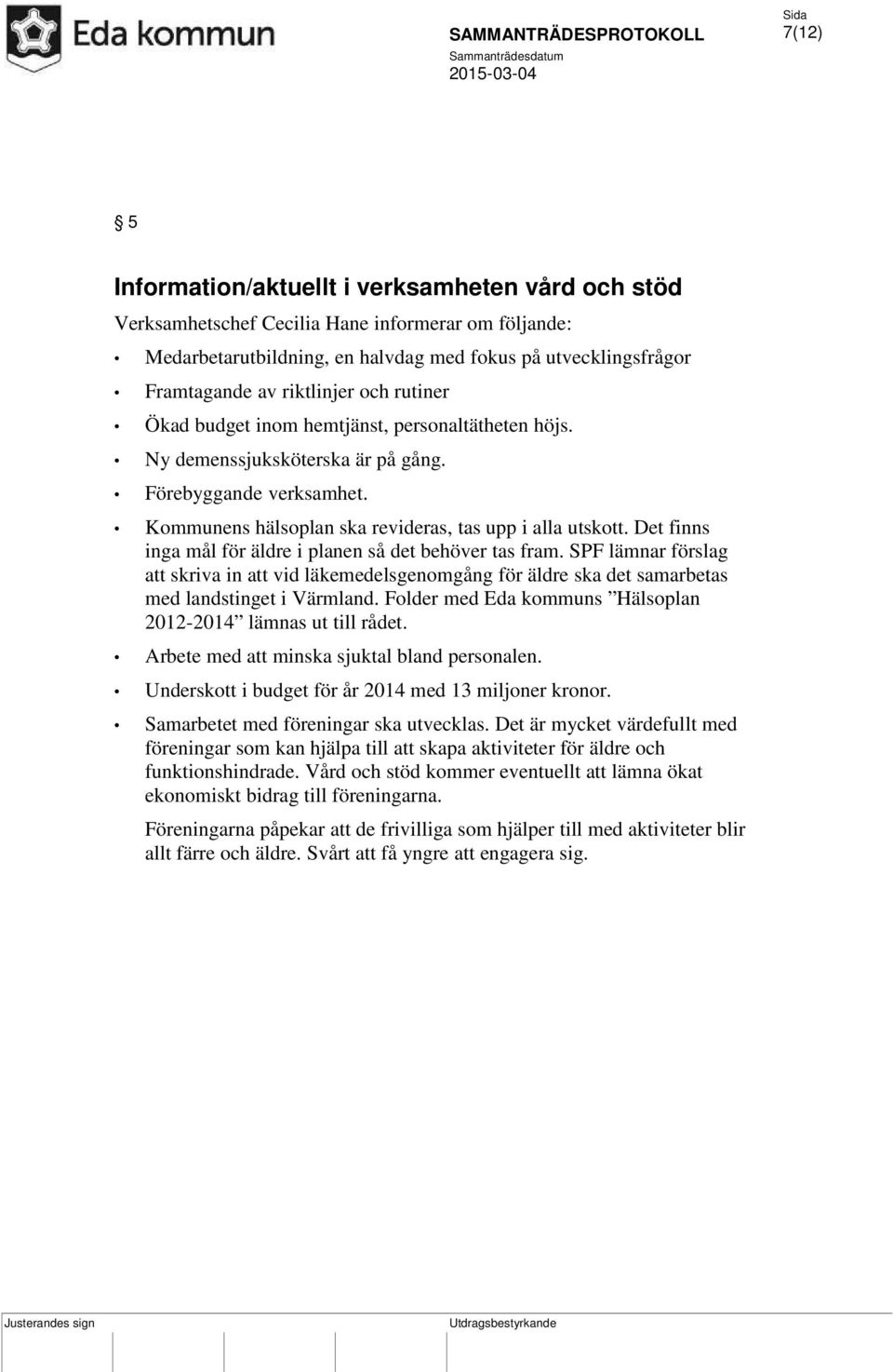 Det finns inga mål för äldre i planen så det behöver tas fram. SPF lämnar förslag att skriva in att vid läkemedelsgenomgång för äldre ska det samarbetas med landstinget i Värmland.