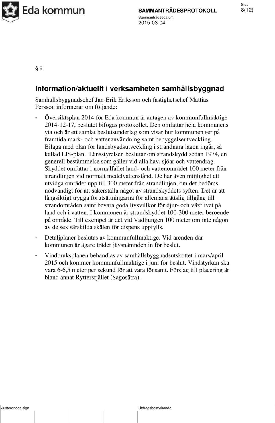 Den omfattar hela kommunens yta och är ett samlat beslutsunderlag som visar hur kommunen ser på framtida mark- och vattenanvändning samt bebyggelseutveckling.
