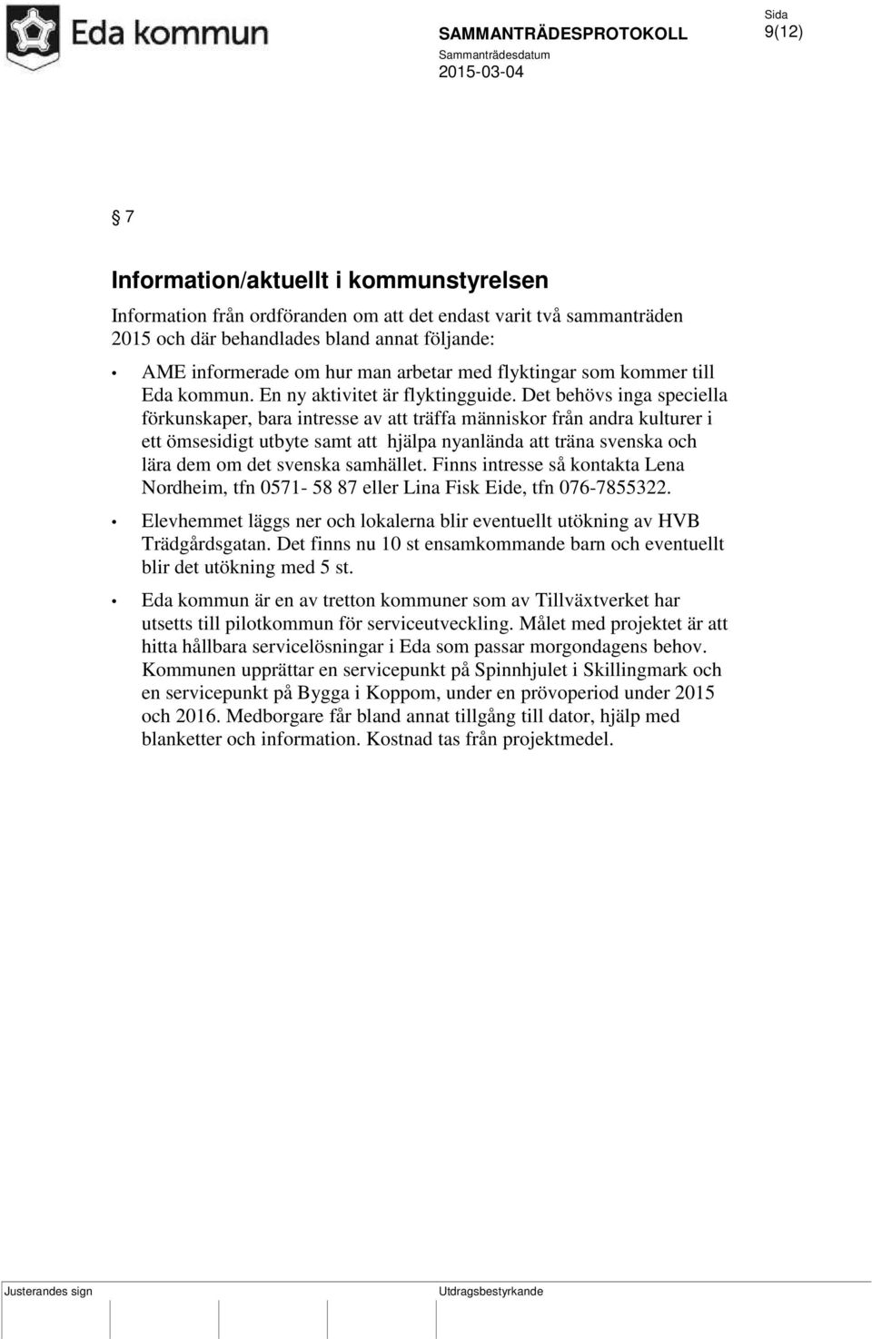 Det behövs inga speciella förkunskaper, bara intresse av att träffa människor från andra kulturer i ett ömsesidigt utbyte samt att hjälpa nyanlända att träna svenska och lära dem om det svenska