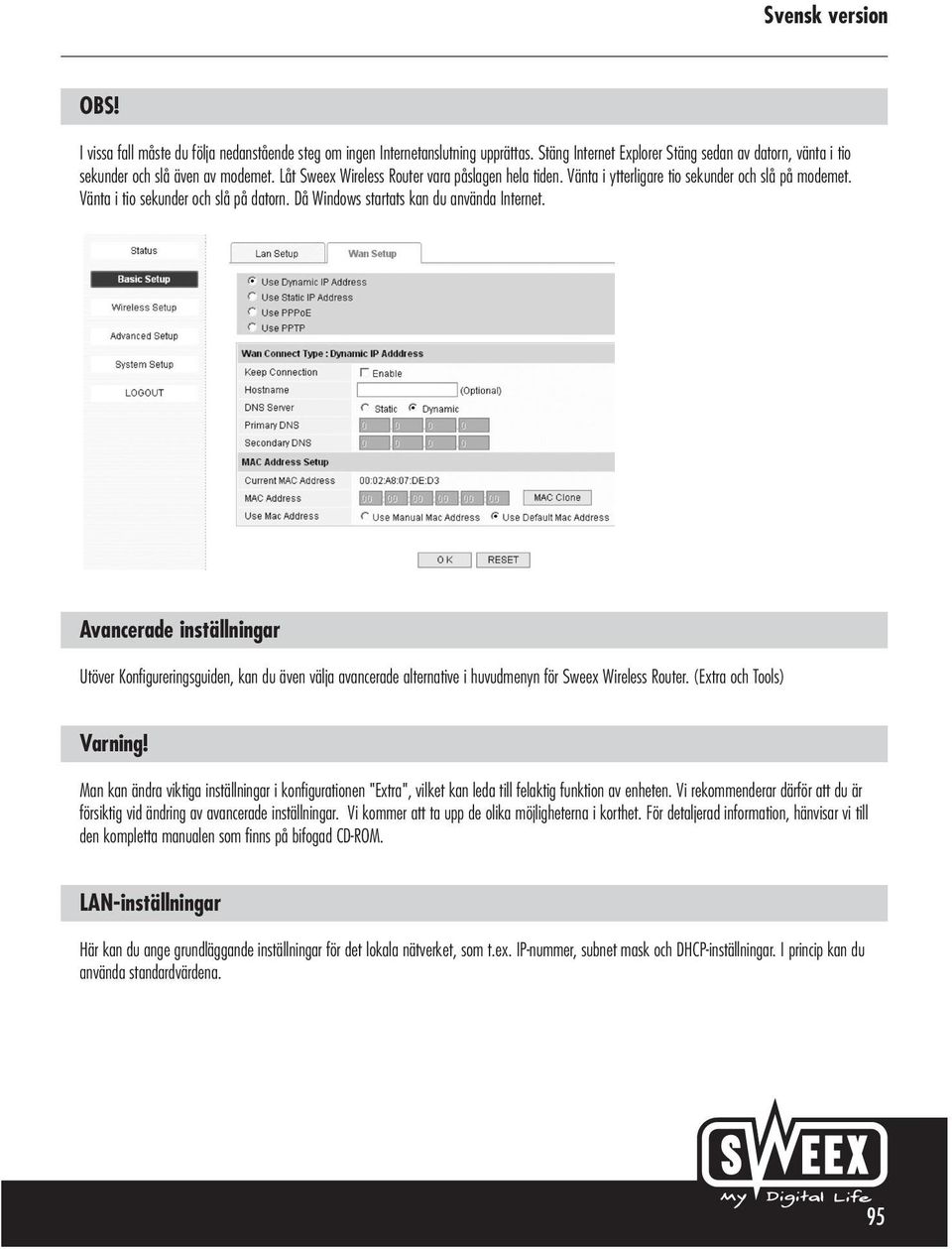 Avancerade inställningar Utöver Konfigureringsguiden, kan du även välja avancerade alternative i huvudmenyn för Sweex Wireless Router. (Extra och Tools) Varning!