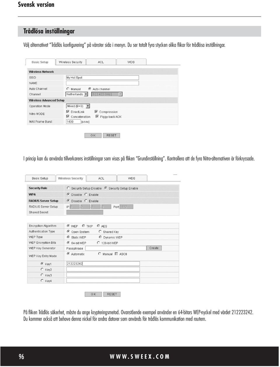 I princip kan du använda tillverkarens inställningar som visas på fliken Grundinställning.