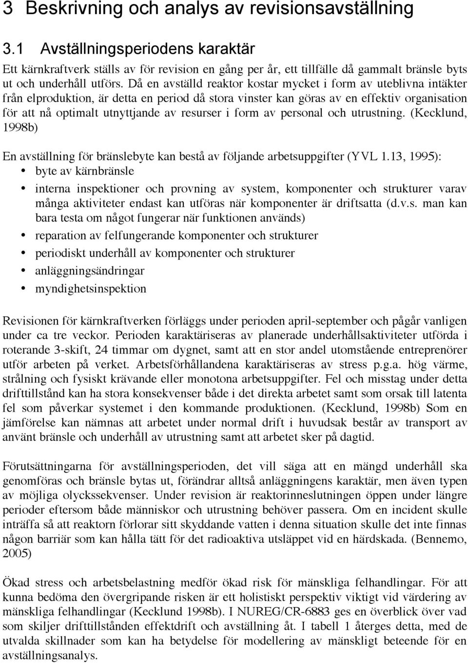 Då en avställd reaktor kostar mycket i form av uteblivna intäkter från elproduktion, är detta en period då stora vinster kan göras av en effektiv organisation för att nå optimalt utnyttjande av