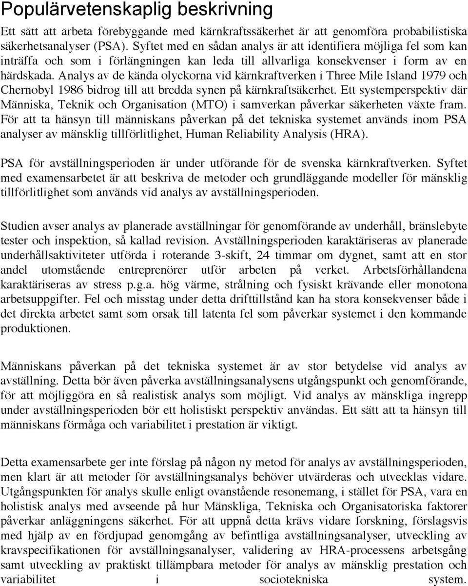 Analys av de kända olyckorna vid kärnkraftverken i Three Mile Island 1979 och Chernobyl 1986 bidrog till att bredda synen på kärnkraftsäkerhet.