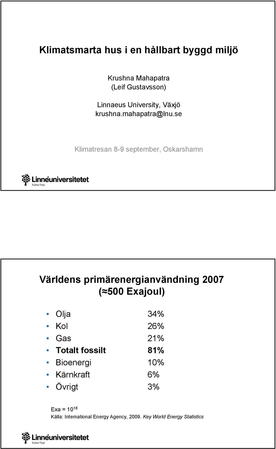 se Klimatresan 8-9 september, Oskarshamn Världens primärenergianvändning 2007 ( 500 Exajoul)