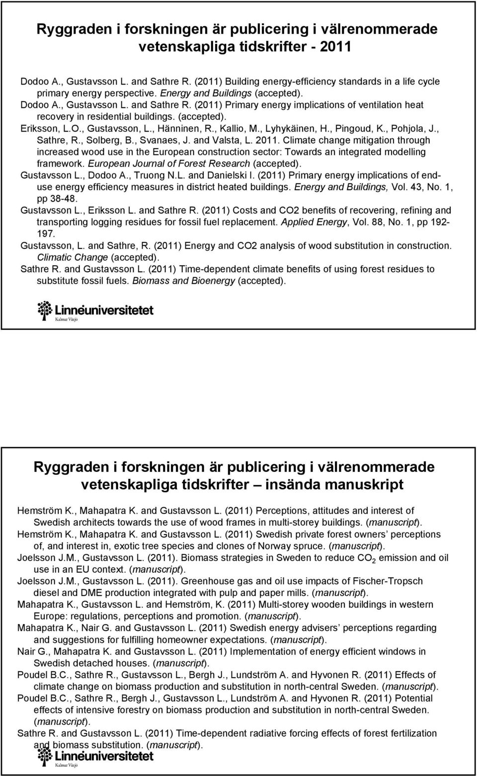 (2011) Primary energy implications of ventilation heat recovery in residential buildings. (accepted). Eriksson, L.O., Gustavsson, L., Hänninen, R., Kallio, M., Lyhykäinen, H., Pingoud, K., Pohjola, J.