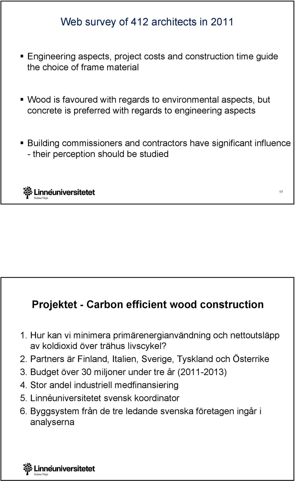 wood construction 1. Hur kan vi minimera primärenergianvändning och nettoutsläpp av koldioxid över trähus livscykel? 2. Partners är Finland, Italien, Sverige, Tyskland och Österrike 3.