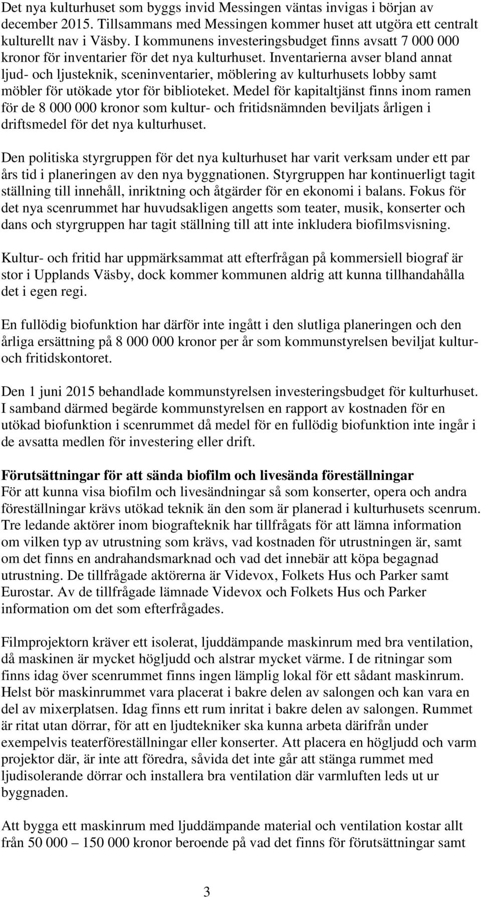 Inventarierna avser bland annat ljud- och ljusteknik, sceninventarier, möblering av kulturhusets lobby samt möbler för utökade ytor för biblioteket.