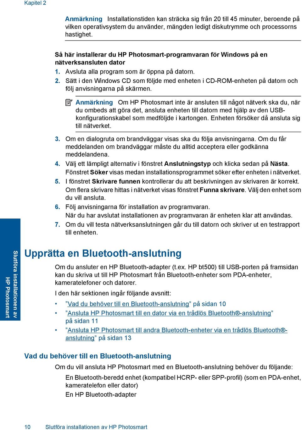 Sätt i den Windows CD som följde med enheten i CD-ROM-enheten på datorn och följ anvisningarna på skärmen.