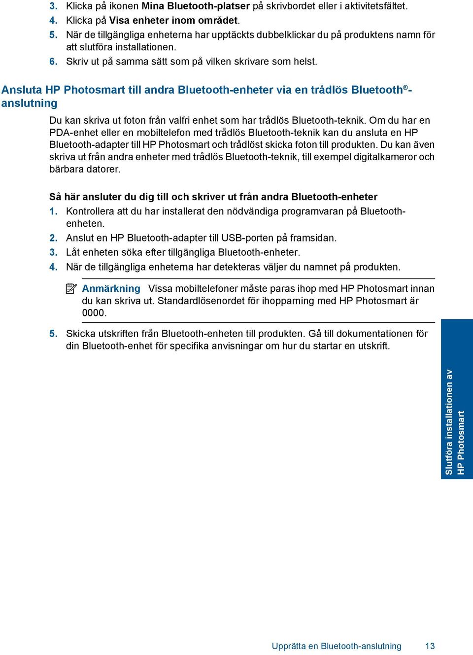 Ansluta HP Photosmart till andra Bluetooth-enheter via en trådlös Bluetooth - anslutning Du kan skriva ut foton från valfri enhet som har trådlös Bluetooth-teknik.