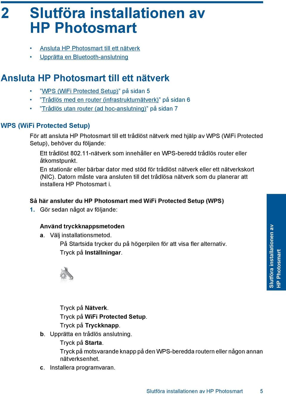 (WiFi Protected Setup), behöver du följande: Ett trådlöst 802.11-nätverk som innehåller en WPS-beredd trådlös router eller åtkomstpunkt.