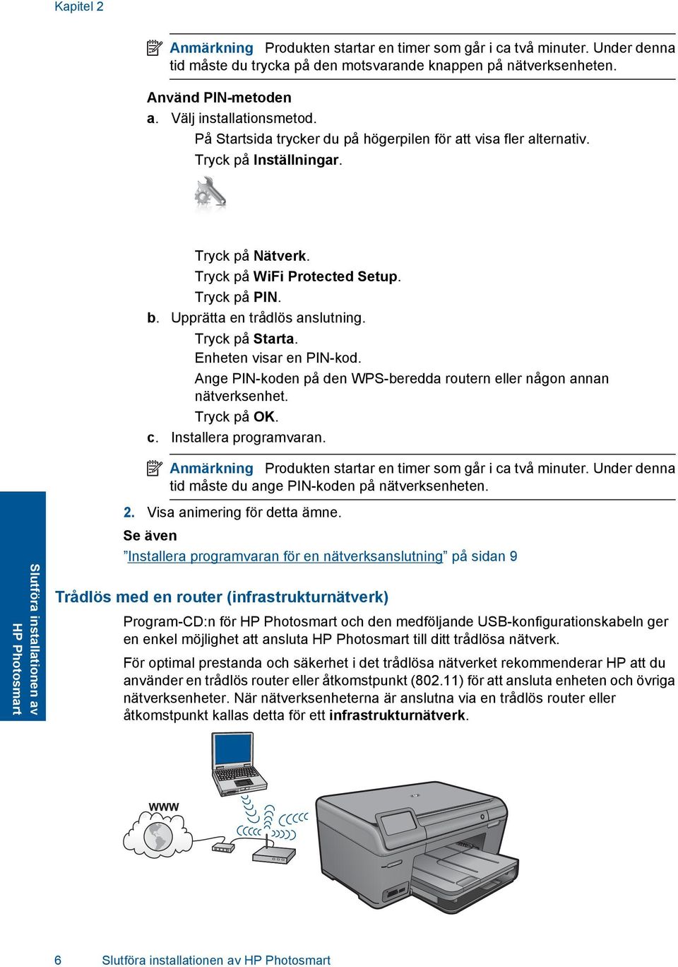 Tryck på Starta. Enheten visar en PIN-kod. Ange PIN-koden på den WPS-beredda routern eller någon annan nätverksenhet. Tryck på OK. c. Installera programvaran.