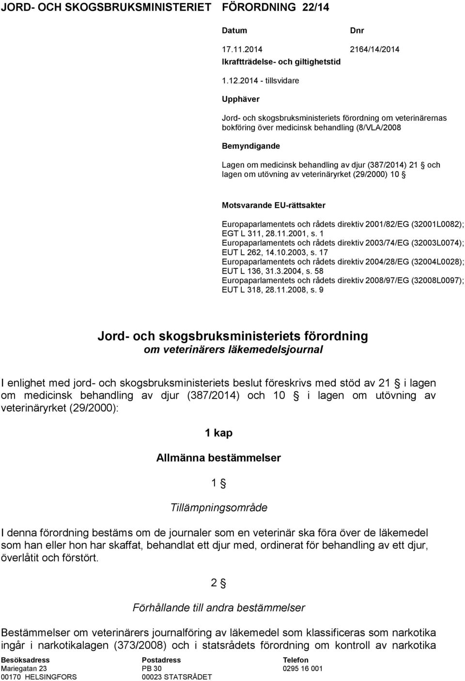 21 och lagen om utövning av veterinäryrket (29/2000) 10 Motsvarande EU-rättsakter Europaparlamentets och rådets direktiv 2001/82/EG (32001L0082); EGT L 311, 28.11.2001, s.