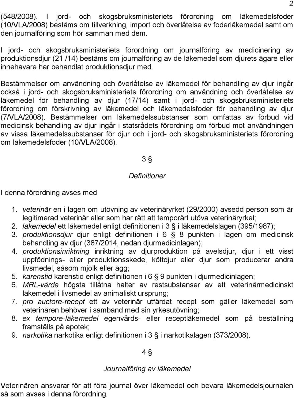 I jord- och skogsbruksministeriets förordning om journalföring av medicinering av produktionsdjur (21 /14) bestäms om journalföring av de läkemedel som djurets ägare eller innehavare har behandlat