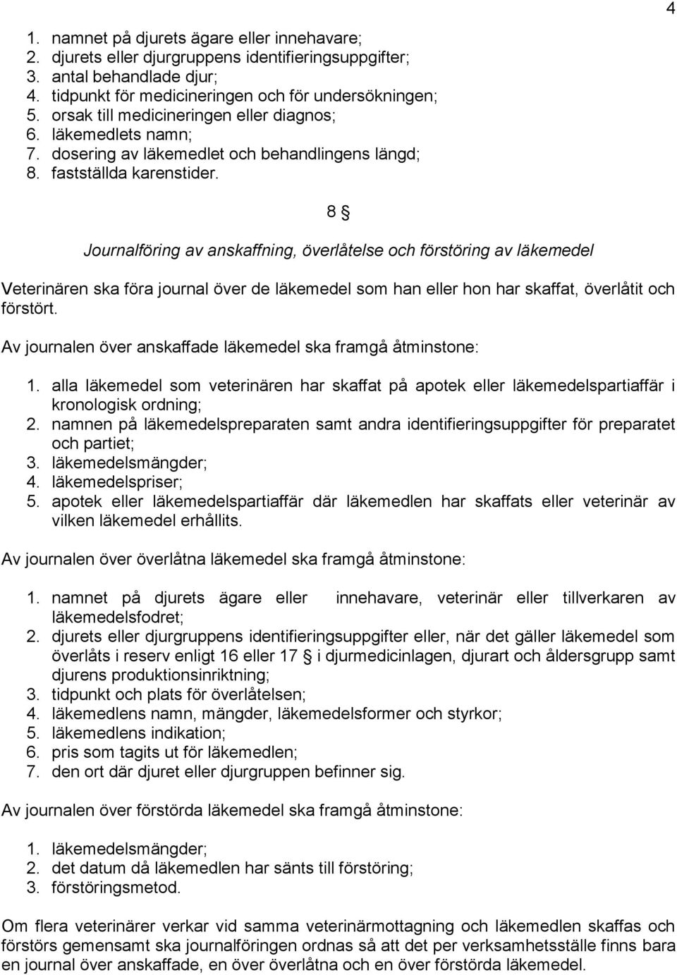 4 8 Journalföring av anskaffning, överlåtelse och förstöring av läkemedel Veterinären ska föra journal över de läkemedel som han eller hon har skaffat, överlåtit och förstört.