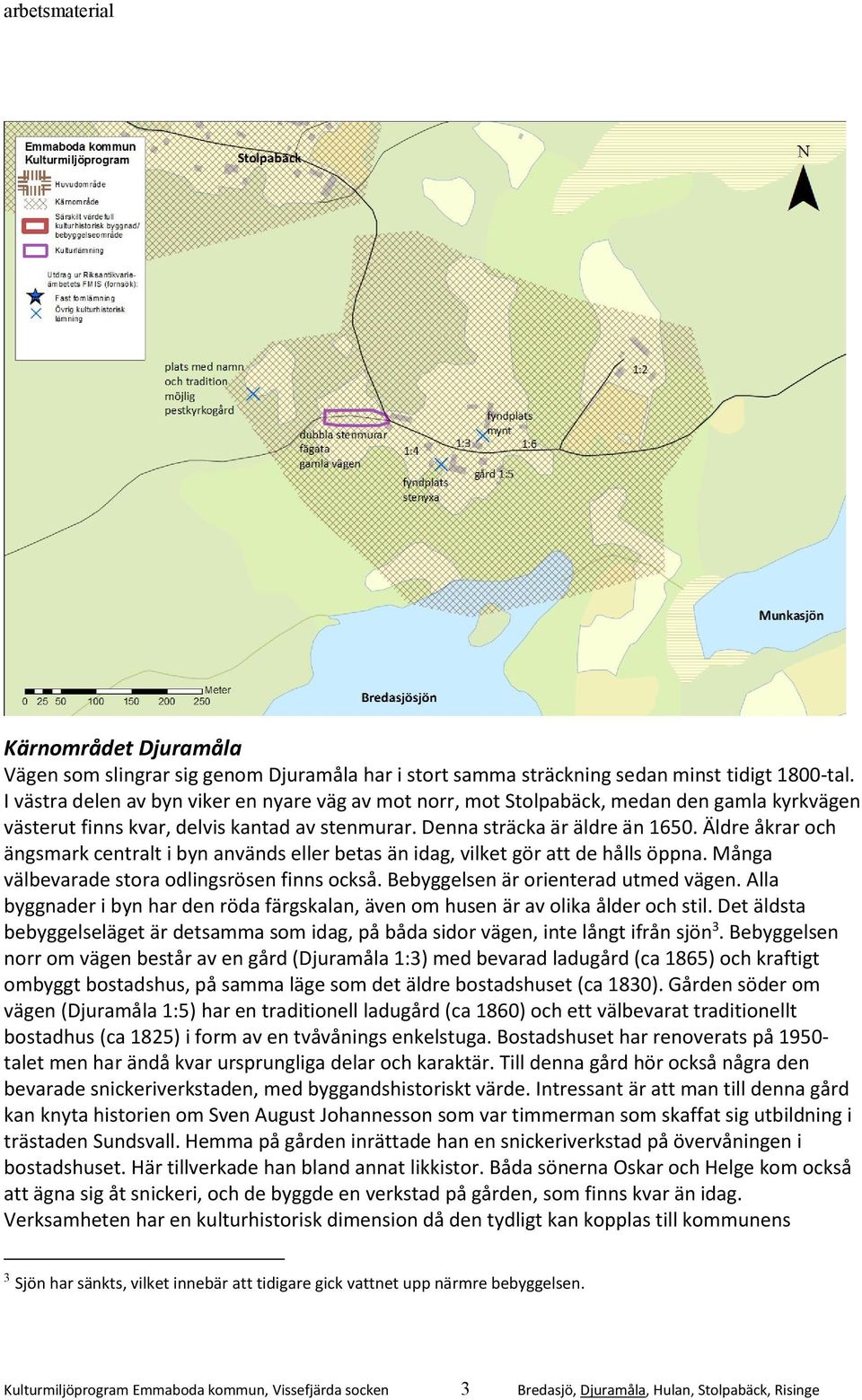 Äldre åkrar och ängsmark centralt i byn används eller betas än idag, vilket gör att de hålls öppna. Många välbevarade stora odlingsrösen finns också. Bebyggelsen är orienterad utmed vägen.