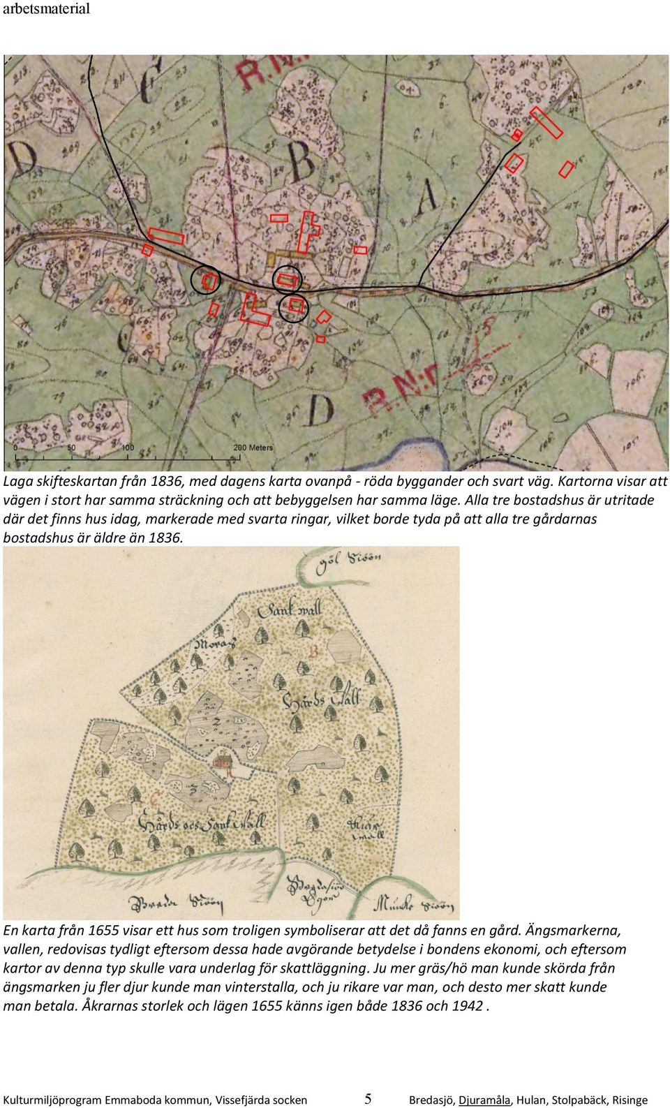 En karta från 1655 visar ett hus som troligen symboliserar att det då fanns en gård.