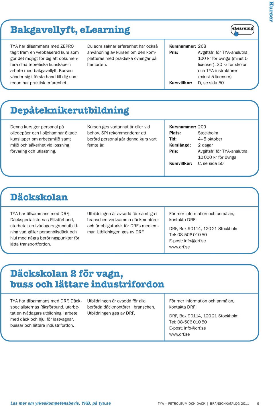 Kursnummer: 268 Pris: Avgiftsfri för TYA-anslutna, 100 kr för övriga (minst 5 licenser).