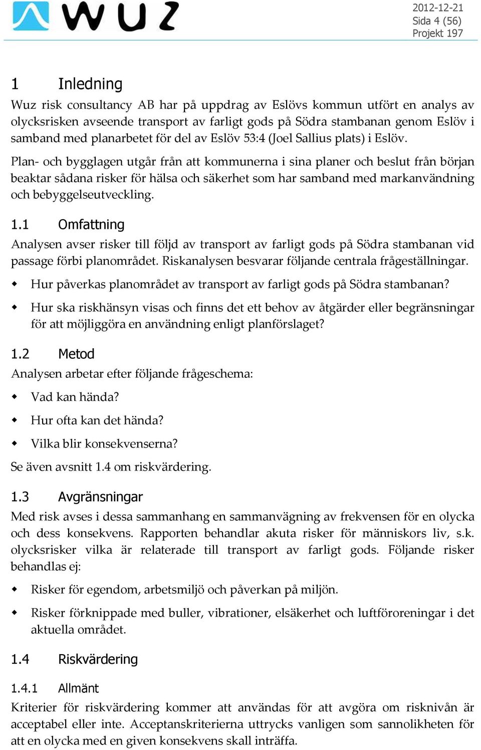 Plan- och bygglagen utgår från att kommunerna i sina planer och beslut från början beaktar sådana risker för hälsa och säkerhet som har samband med markanvändning och bebyggelseutveckling. 1.