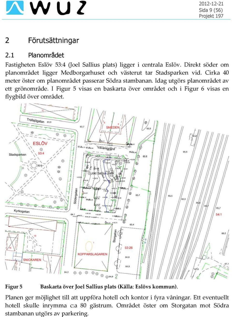 Idag utgörs planområdet av ett grönområde. I Figur 5 visas en baskarta över området och i Figur 6 visas en flygbild över området.