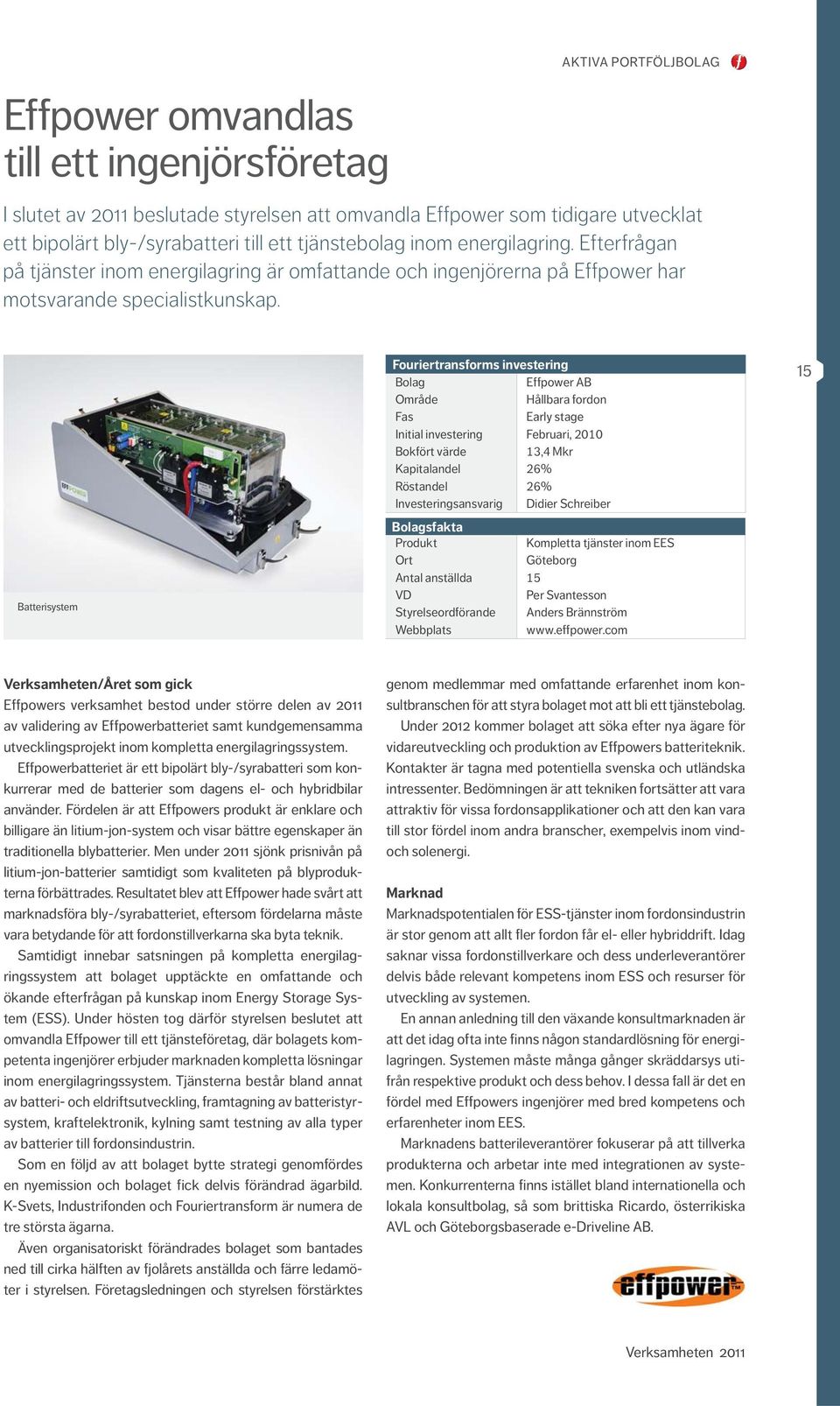 Batterisystem Fouriertransforms Faktaruta investering Bolag Effpower AB Område Hållbara fordon Fas Early stage Initial investering Februari, 2010 Bokfört värde 13,4 Mkr Kapitalandel 26% Röstandel 26%