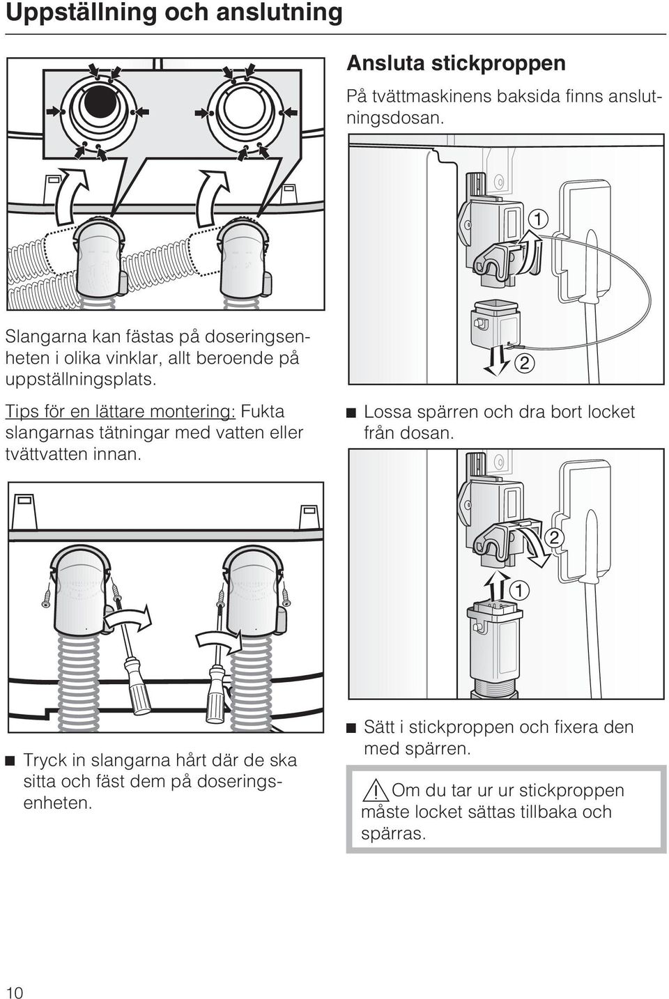 Tips för en lättare montering: Fukta slangarnas tätningar med vatten eller tvättvatten innan.