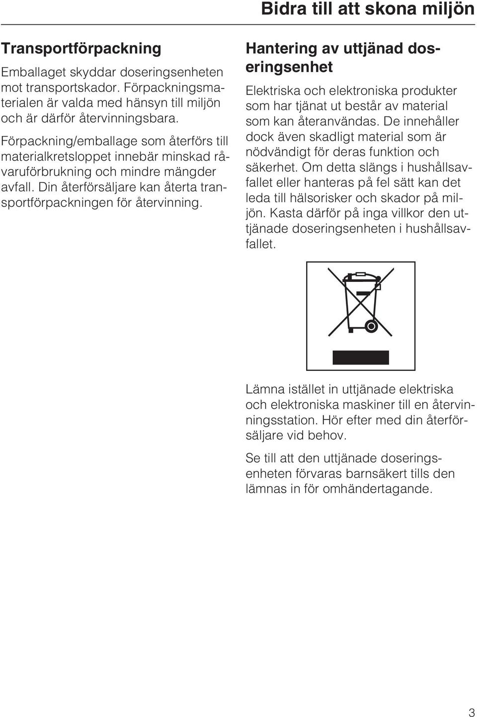 Hantering av uttjänad doseringsenhet Elektriska och elektroniska produkter som har tjänat ut består av material som kan återanvändas.