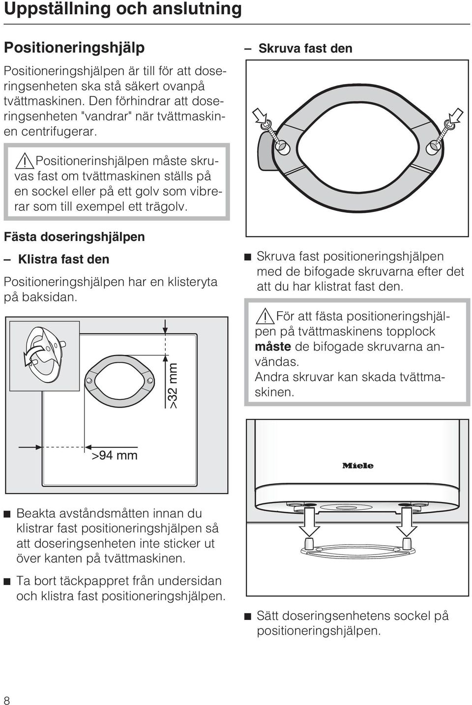 Skruva fast den Positionerinshjälpen måste skruvas fast om tvättmaskinen ställs på en sockel eller på ett golv som vibrerar som till exempel ett trägolv.