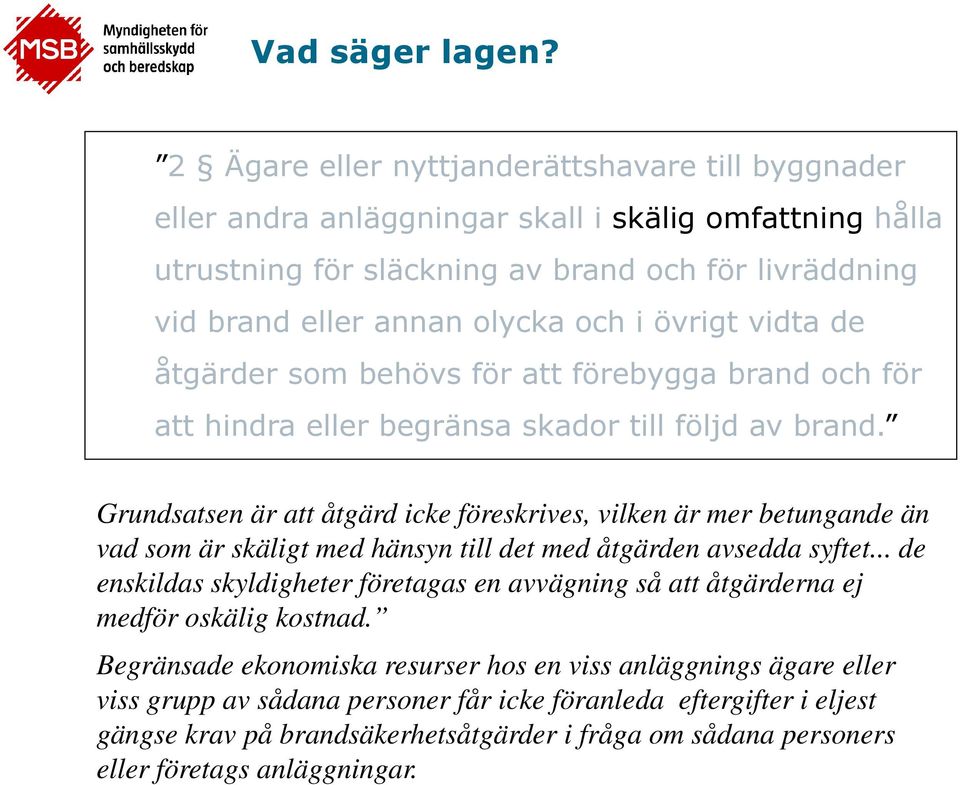 övrigt vidta de åtgärder som behövs för att förebygga brand och för att hindra eller begränsa skador till följd av brand.